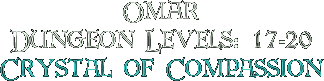 Omar, Dungeon Levels: 17-20, Crystal of Compassion