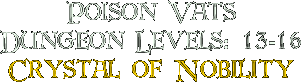 Poison Vats, Dungeon Levels: 13-16, Crystal of Nobility